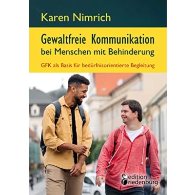Abbildung von Gewaltfreie Kommunikation bei Menschen mit Behinderung: GFK als Basis für bedürfnisorientierte Begleitung: Ein unverzichtbarer Praxis Ratgeber ... zur direkten Umsetzung im Arbeitsalltag