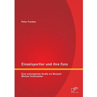 Abbildung von Einzelsportler und ihre Fans: Eine soziologische Studie am Beispiel Michael Schumacher