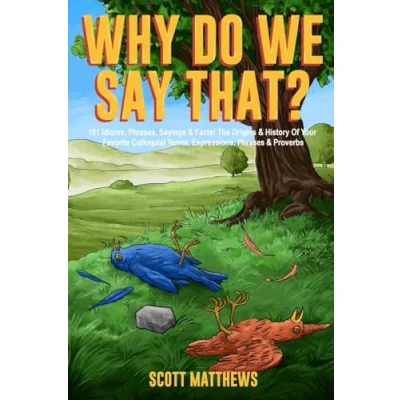 Abbildung von Why Do We Say That? 101 Idioms, Phrases, Sayings &amp; Facts! The Origins History Of Your Favorite Colloquial Terms, Expressions, Phrases Proverbs
