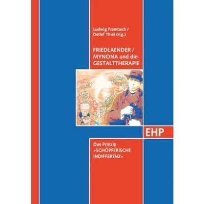 Abbildung von Friedlaender/Mynona und die Gestalttherapie: Das Prinzip &quot;Schöpferische Indifferenz&quot; (EHP Edition Humanistische Psychologie)