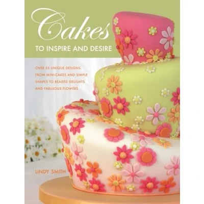 Abbildung von Cakes to Inspire and Desire: Over 35 Unique Designs, from Mini Simple Shapes Beaded Delights Fabulous Flowers