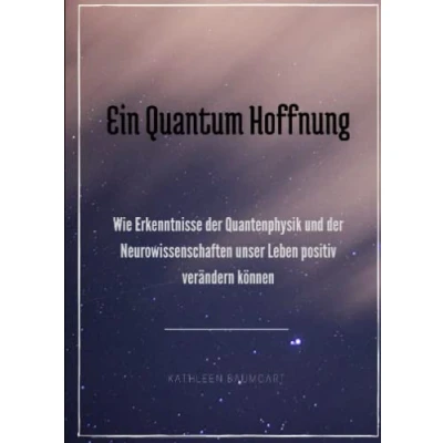 Abbildung von Ein Quantum Hoffnung: Wie Erkenntnisse der Quantenphysik und Neurowissenschaften unser Leben positiv verändern können