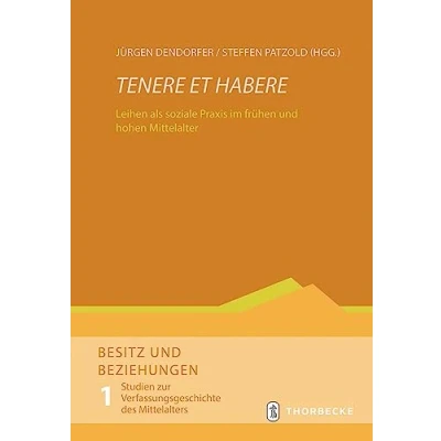 Abbildung von Tenere et habere: Leihen als soziale Praxis im frühen und hohen Mittelalter (Besitz Beziehungen. Studien zur Verfassungsgeschichte des Mittelalters)