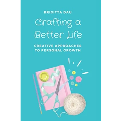 Abbildung von Crafting A Better Life: Creative Approaches to Personal Growth