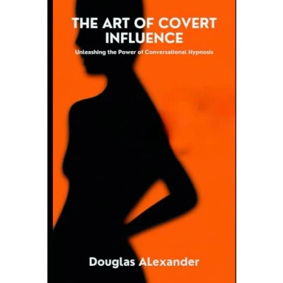 Abbildung von The Art Of Covert Influence: Unleashing Power Conversational Hypnosis (Hypnolution Books Titles)