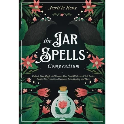 Abbildung von The Jar Spells Compendium: Unleash Your Magic and Enhance Craft With 100 Witch Bottles Recipes for Protection, Abundance, Love, Healing, More