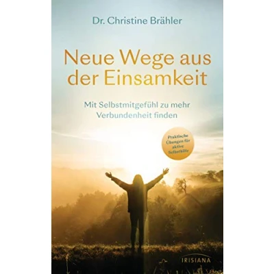 Abbildung von Neue Wege aus der Einsamkeit: Mit Selbstmitgefühl zu mehr Verbundenheit finden Praktische Übungen für aktive Selbsthilfe Ratgeber Betroffene und Angehörige
