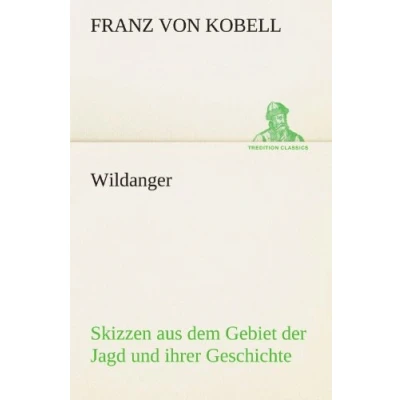 Abbildung von Wildanger: Skizzen aus dem Gebiet der Jagd und ihrer Geschichte (TREDITION CLASSICS)