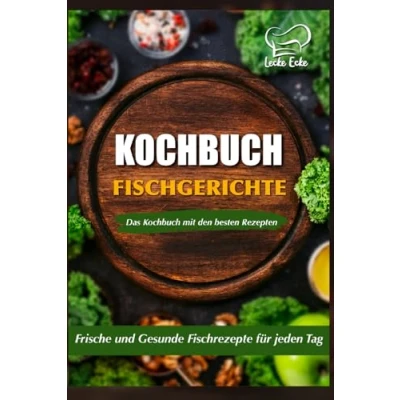 Abbildung von Die besten Fischgerichte: Frische und Gesunde Fischrezepte für jeden Tag