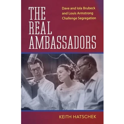 Abbildung von The Real Ambassadors: Dave and Iola Brubeck Louis Armstrong Challenge Segregation (American Made Music Series)