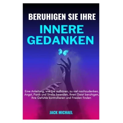 Abbildung von Beruhige Deine inneren Gedanken: Eine Anleitung, wie Sie mit dem Überdenken aufhören, Ängste, Furcht, Panik und Stress beenden, Ihren Geist beruhigen ... können Gefühle finde Frieden