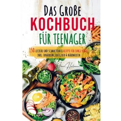 Abbildung von Das große Kochbuch für Teenager Rezepte junge Köche!: mit den 150 leckersten Rezepten. Schritt Spaß einfach gut kochen!