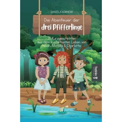 Abbildung von Die Abenteuer der drei Pfifferlinge: 31 Kurzgeschichten aus dem kunterbunten Leben von Noah, Matilda &amp; Charlotte