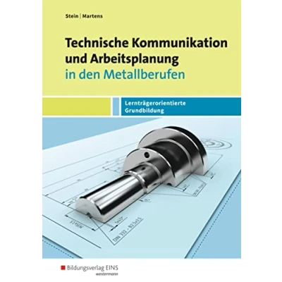 Abbildung von Technische Kommunikation und Arbeitsplanung in den Metallberufen: Lernträgerorientierte Grundbildung Schulbuch (Technische Arbeitsplanung: Ausgabe für Metallberufe)