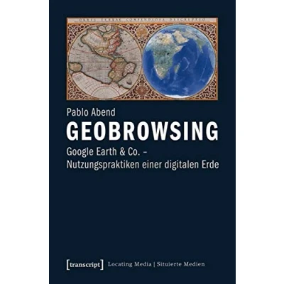 Abbildung von Geobrowsing: Google Earth und Co. Nutzungspraktiken einer digitalen Erde (Locating Media/Situierte Medien)