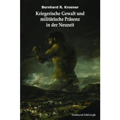 Abbildung von Kriegerische Gewalt und militärische Präsenz in der Neuzeit: Ausgewählte Schriften. Herausgegeben im Auftrag des Militärgeschichtlichen Forschungsamtes
