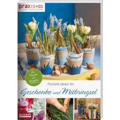Abbildung von Floristik Ideen Für Geschenke und Mitbringsel: Freunde Gastgeber (PRAXIS for your daily business)