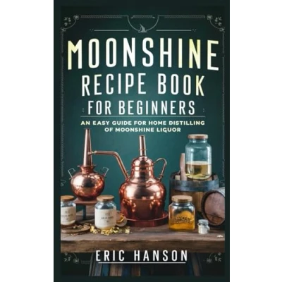 Abbildung von Moonshine RECIPE BOOK for BEGINNERS: An Easy Guide Home Distilling of Liquor