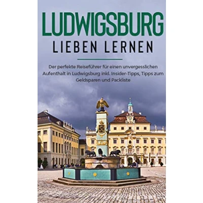 Abbildung von Ludwigsburg lieben lernen: Der perfekte Reiseführer für einen unvergesslichen Aufenthalt in inkl. Insider Tipps, Tipps zum Geldsparen und Packliste