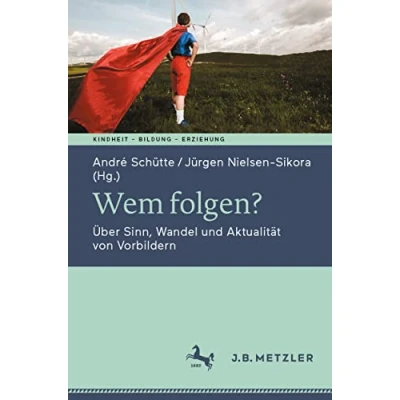 Abbildung von Wem folgen?: Über Sinn, Wandel und Aktualität von Vorbildern (Kindheit Bildung Erziehung. Philosophische Perspektiven)