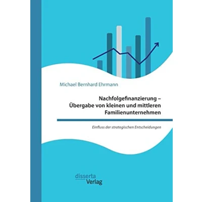 Abbildung von Nachfolgefinanzierung ¿ Übergabe von kleinen und mittleren Familienunternehmen. Einfluss der strategischen Entscheidungen
