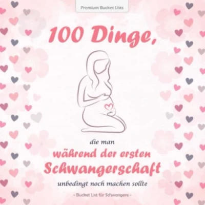Abbildung von 100 Dinge, Die man während der ersten Schwangerschaft unbedingt noch machen sollte: wundervolle Bucket List für Schwangere mit inspirierenden Texten und tollen Ideen Rosa Edition