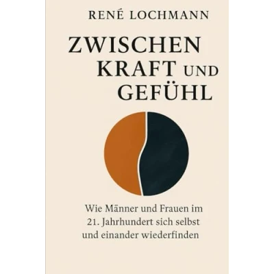 Abbildung von Zwischen Kraft und Gefühl: Wie Männer Frauen im 21. Jahrhundert sich selbst einander wiederfinden.