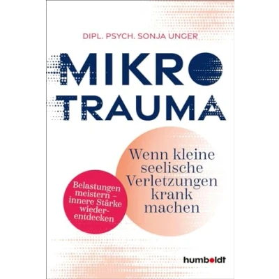 Abbildung von Mikrotrauma: Wenn kleine seelische Verletzungen krank machen. Belastungen meistern innere Stärke wiederentdecken