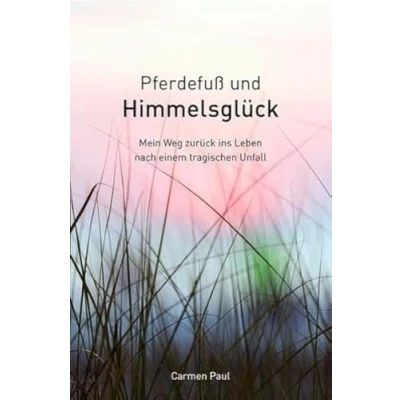 Abbildung von Pferdefuß und Himmelsglück Mein Weg zurück ins Leben nach einem tragischen Unfall