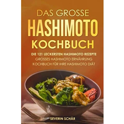 Abbildung von Das grosse Hashimoto Kochbuch: Die 121 leckersten Rezepte Grosses Ernährung Kochbuch für Ihre Diät
