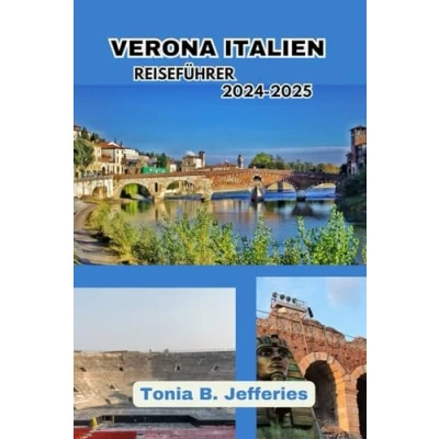 Abbildung von VERONA ITALIEN REISEFÜHRER 2024 2025: Umfassendes Handbuch für Erstbesucher, Top Attraktionen, die man unbedingt besuchen muss, Kultur, Küche, italienischer See, Plan, Reise, einzigartige Tipps.