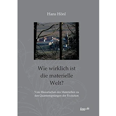 Abbildung von Wie wirklich ist die materielle Welt?: Vom Illusorischen des Materiellen zu den Quantensprüngen der Evolution