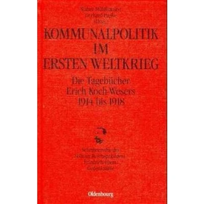 Abbildung von Kommunalpolitik im Ersten Weltkrieg: Die Tagebücher Erich Koch Wesers 1914 bis 1918 (Schriftenreihe der Stiftung Reichspräsident Friedrich Ebert Gedenkstätte)
