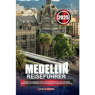 Abbildung von MEDELLIN REISEFÜHRER 2025: Erkunden Sie üppig grüne Täler, lebendige Straßenkunst, eine reichhaltige Kaffeekultur und Insidertipps für ein unvergessliches kolumbianisches Abenteuer