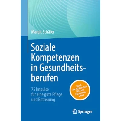 Abbildung von Soziale Kompetenzen in Gesundheitsberufen: 75 Impulse für eine gute Pflege und Betreuung