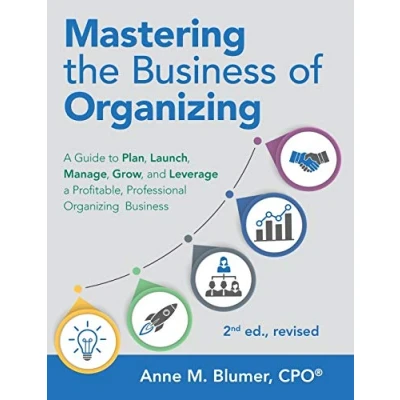 Abbildung von Mastering the Business of Organizing: a Guide to Plan, Launch, Manage, Grow, and Leverage Profitable, Professional Organizing Business, 2nd ed., revised