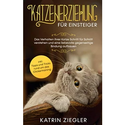 Abbildung von Katzenerziehung für Einsteiger: das Verhalten Ihrer Katze Schritt verstehen und eine liebevolle gegenseitige Bindung aufbauen inkl. Tipps Tricks rund um Clickertraining