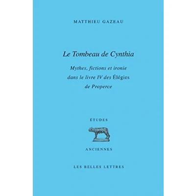Abbildung von Le Tombeau De Cynthia: Mythes, Fictions Et Ironie Dans Livre IV Des Elegies Properce (Etudes Anciennes, Band 81)