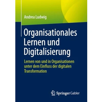 Abbildung von Organisationales Lernen und Digitalisierung: von in Organisationen unter dem Einfluss der digitalen Transformation