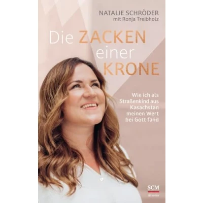 Abbildung von Die Zacken einer Krone: Wie ich als Straßenkind aus Kasachstan meinen Wert bei Gott fand