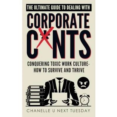 Abbildung von The Ultimate Guide to Dealing with Corporate C*nts: Conquering Toxic Work Culture How Survive and Thrive