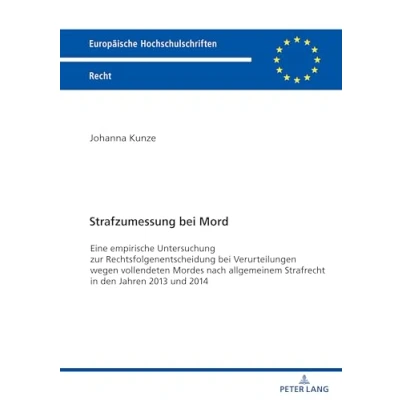 Abbildung von Strafzumessung bei Mord: Eine empirische Untersuchung zur Rechtsfolgenentscheidung Verurteilungen wegen vollendeten Mordes nach allgemeinem ... Hochschulschriften Recht, Band 6213)