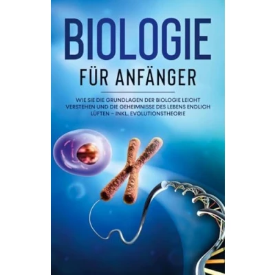 Abbildung von Biologie für Anfänger: Wie Sie die Grundlagen der leicht verstehen und Geheimnisse des Lebens endlich lüften inkl. Evolutionstheorie