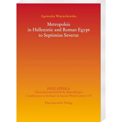 Abbildung von Metropoleis in Hellenistic and Roman Egypt from the early Ptolemaic Age to Septimius Severus (Philippika: Altertumskundliche Abhandlungen)