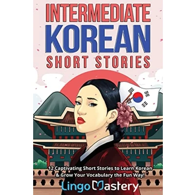 Abbildung von Intermediate Korean Short Stories: 12 Captivating Tales to Learn &amp; Grow Your Vocabulary the Fun Way: Stories ... Way! (Intermediate Stories)