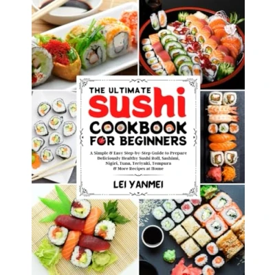 Abbildung von The Ultimate Sushi Cookbook for Beginners: A Simple &amp; Easy Step By Guide to Prepare Deliciously Healthy Roll, Sashimi, Nigiri, Tuna, Teriyaki, Tempura More Recipes at Home