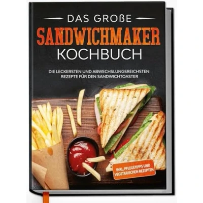 Abbildung von Das große Sandwichmaker Kochbuch: Die leckersten und abwechslungsreichsten Rezepte für den Sandwichtoaster inkl. Pflegetipps &amp; vegetarischen Rezepten