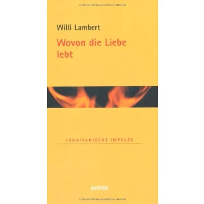 Abbildung von Wovon die Liebe lebt: Eucharistie und Lebenskultur. Ignatianische Impulse