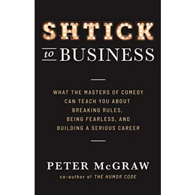 Abbildung von Shtick to Business: What the Masters of Comedy Can Teach You about Breaking Rules, Being Fearless, and Building a Serious Career