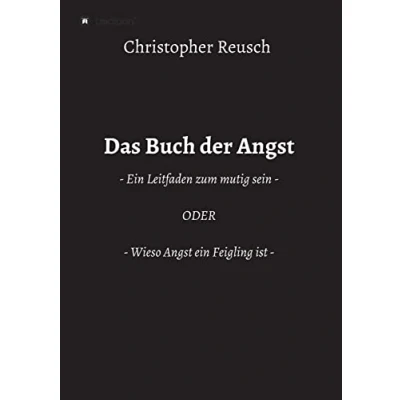Abbildung von Das Buch der Angst: ein Leitfaden zum mutig sein ODER Wieso Angst Feigling ist
